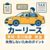 カーリースは本当にお得？車検・税金・走行距離の疑問をまとめて解決！