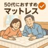 50代の眠りを変える！体の悩みに寄り添うおすすめマットレス7選