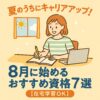夏のうちにキャリアアップ！8月に始めるおすすめ資格7選
