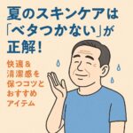 夏のスキンケアは“ベタつかない”が正解！快適＆清潔感を保つコツとおすすめアイテム